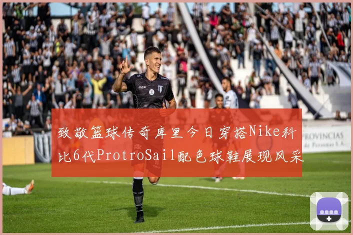 致敬篮球传奇库里今日穿搭Nike科比6代ProtroSail配色球鞋展现风采