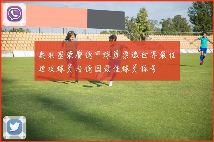 奥利塞荣膺德甲球员票选世界最佳进攻球员与德国最佳球员称号