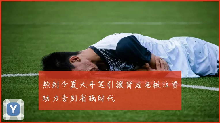 热刺今夏大手笔引援背后老板注资助力告别省钱时代