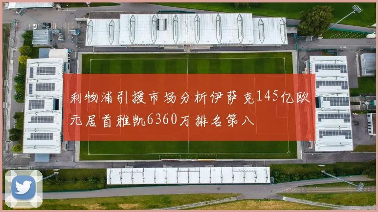 利物浦引援市场分析伊萨克145亿欧元居首雅凯6360万排名第八