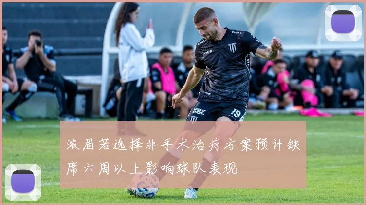 浓眉若选择非手术治疗方案预计缺席六周以上影响球队表现
